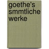 Goethe's Smmtliche Werke by Von Johann Wolfgang Goethe