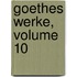 Goethes Werke, Volume 10