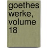 Goethes Werke, Volume 18 door Von Johann Wolfgang Goethe