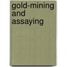 Gold-Mining and Assaying by John Arthur Phillips