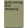 Gold-Mining and Assaying door John Arthur Phillips