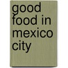 Good Food In Mexico City by Nicholas Gilman