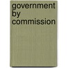 Government By Commission by John Judson Hamilton