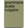 Grammaire Arabe Vulgaire by Armand Pierre De Perceval