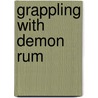 Grappling with Demon Rum door James Edward Klein