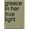 Greece in Her True Light door Anonymous Anonymous