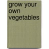 Grow Your Own Vegetables door Onbekend
