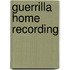 Guerrilla Home Recording