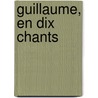 Guillaume, En Dix Chants by Paul Jï¿½Rï¿½Mie Bitaubï¿½