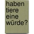 Haben Tiere eine Würde?