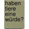 Haben Tiere eine Würde? by Norbert Hoerster