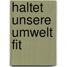 Haltet unsere Umwelt fit door Onbekend