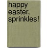 Happy Easter, Sprinkles! door Lauryn Silverhardt