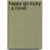 Happy-Go-Lucky : A Novel by Miriam Coles Harris