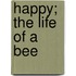 Happy; The Life Of A Bee
