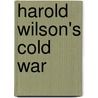 Harold Wilson's Cold War by Geraint Hughes