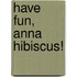 Have Fun, Anna Hibiscus!