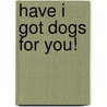 Have I Got Dogs For You! by Anthony Linick