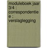 Moduleboek jaar 3/4 : Correspondentie E ; Verslaglegging