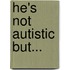 He's Not Autistic But...