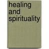 Healing And Spirituality door Joan Z. Borysenko