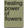 Healing Power Of Flowers door Rhonda Pallasdowney