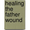 Healing The Father Wound door Kathy Rodriguez