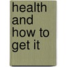 Health and How to Get It door Charles Lee Bryson