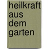 Heilkraft aus dem Garten door Franz-Xaver Treml