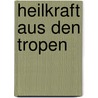 Heilkraft aus den Tropen by Barbara Simonsohn