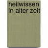 Heilwissen in alter Zeit door Inge Friedl