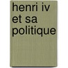 Henri Iv Et Sa Politique by Charles De Lacombe