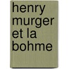 Henry Murger Et La Bohme by Alfred Delvau