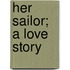 Her Sailor; A Love Story