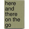 Here And There On The Go by Gail Donovan