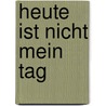 Heute ist nicht mein Tag by Catherine Alliott