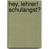 Hey, Lehrer! Schulangst?