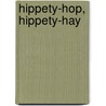 Hippety-Hop, Hippety-Hay door Opal Dunn