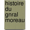 Histoire Du Gnral Moreau door Cousin D'Avallon