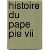 Histoire Du Pape Pie Vii door Alexis Franois Artaud De Montor