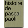 Histoire de Pascal Paoli by Arrigo Arrighi