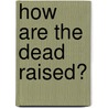 How Are The Dead Raised? door John Hall