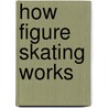How Figure Skating Works door Keltie Thomas