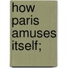 How Paris Amuses Itself; by F. Berkeley B 1869 Smith