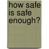How Safe Is Safe Enough? door Gregory Alston