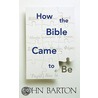 How The Bible Came To Be by John Barton