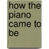 How The Piano Came To Be