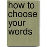 How To Choose Your Words by Charles Windridge