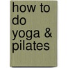 How To Do Yoga & Pilates by Unknown