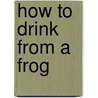 How To Drink From A Frog door Michael Cox